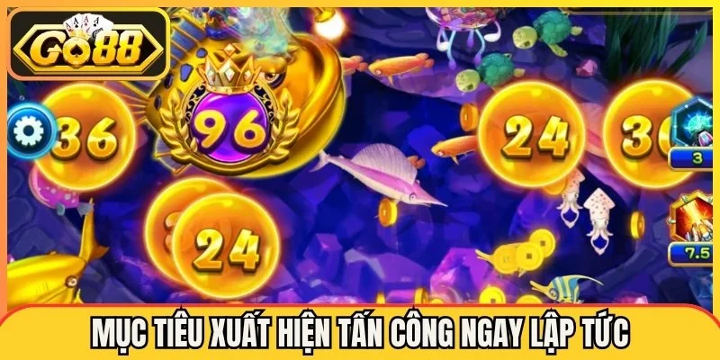 Mục tiêu xuất hiện tấn công ngay lập tức