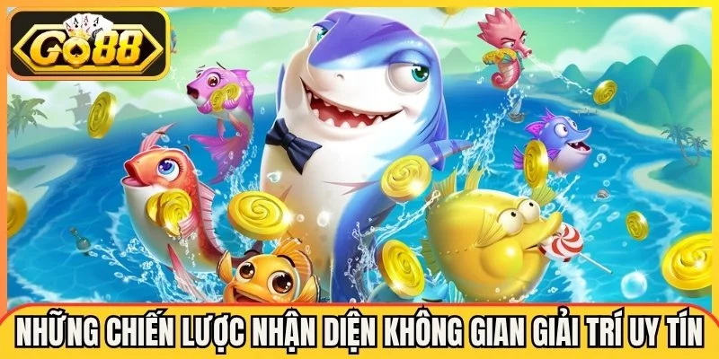 Những chiến lược nhận diện không gian giải trí uy tín hiện nay