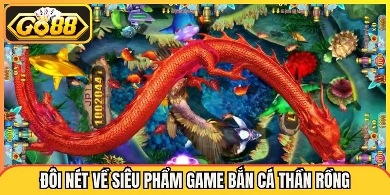 Bắn Cá Thần Rồng Go88 - Hé Lộ Sức Hút Khiến Nhiều Người Mê Mẩn