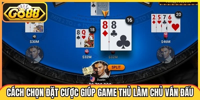 Những cách chọn đặt cược quan trọng giúp game thủ làm chủ ván đấu