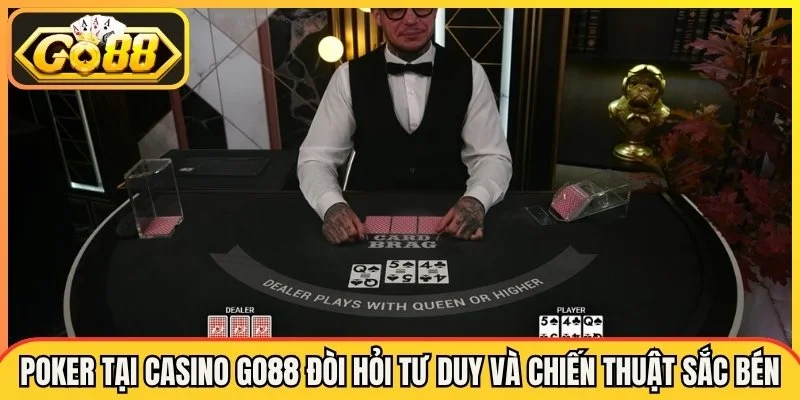 Poker tại Casino Go88 đòi hỏi tư duy và chiến thuật sắc bén