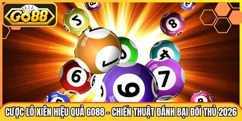 Cược Lô Xiên Hiệu Quả Go88 - Chiến Thuật Đánh Bại Đối Thủ 2026